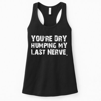 You're Dry Humping My Last Nerve Womens Tank Top