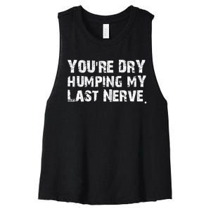 You're Dry Humping My Last Nerve Women's Racerback Cropped Tank