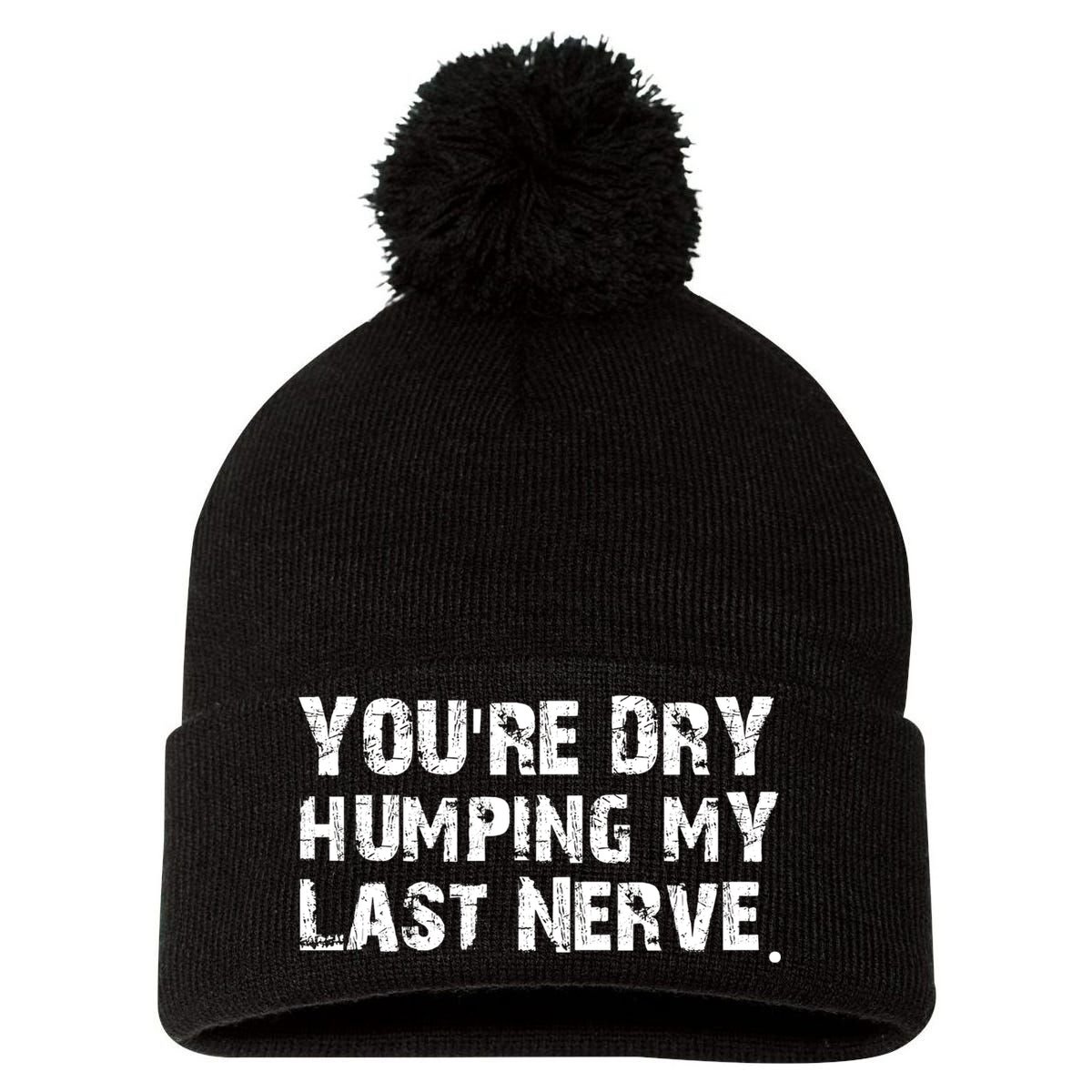 You're Dry Humping My Last Nerve Pom Pom 12in Knit Beanie