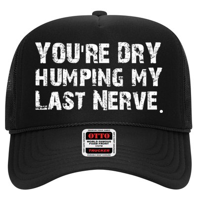 You're Dry Humping My Last Nerve Hat