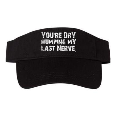 You're Dry Humping My Last Nerve Visor