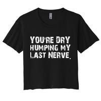 You're Dry Humping My Last Nerve Women's Crop Top Tee