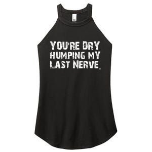 You're Dry Humping My Last Nerve Women's Perfect Tri Rocker Tank