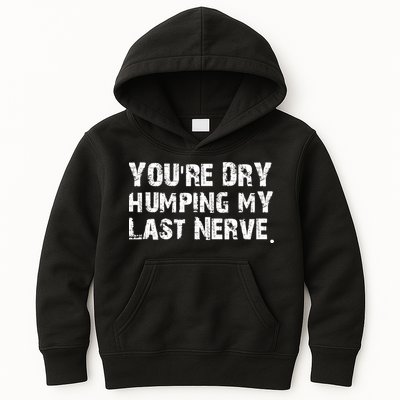You're Dry Humping My Last Nerve Kids Hoodie