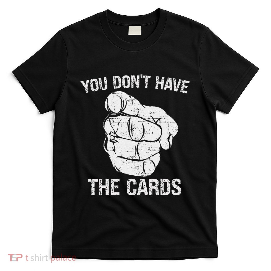 You DonT Have The Cards Trump Zelensky T-Shirt