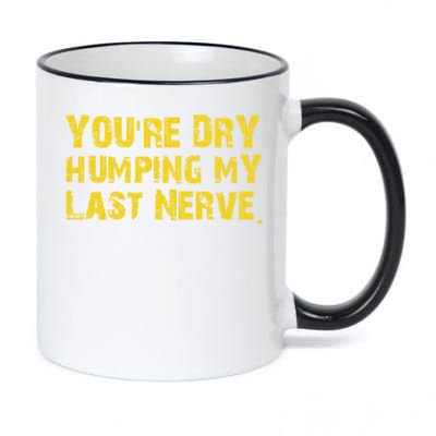 You're Dry Humping My Last Nerve 11oz Black Color Changing Mug