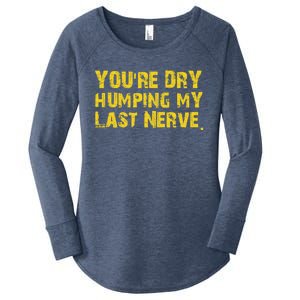 You're Dry Humping My Last Nerve Women's Perfect Tri Tunic Long Sleeve Shirt