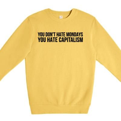 You Dont Hate Mondays You Hate Capitalism Activist Gift Premium Crewneck Sweatshirt