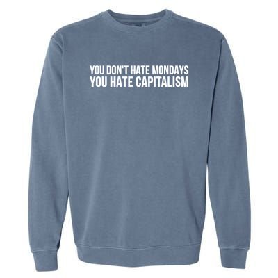 You Dont Hate Mondays You Hate Capitalism Activist Gift Garment-Dyed Sweatshirt