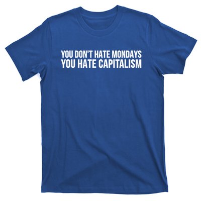 You Dont Hate Mondays You Hate Capitalism Activist Gift T-Shirt