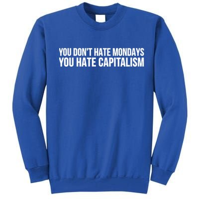 You Dont Hate Mondays You Hate Capitalism Activist Gift Tall Sweatshirt