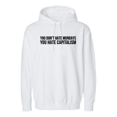 You Dont Hate Mondays You Hate Capitalism Activist Gift Garment-Dyed Fleece Hoodie