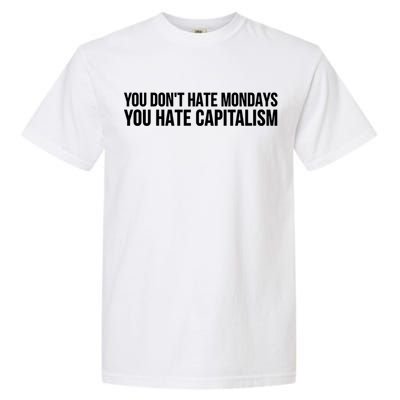 You Dont Hate Mondays You Hate Capitalism Activist Gift Garment-Dyed Heavyweight T-Shirt