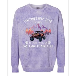 You Don't Have To Be Crazy To Ride With Us SXS UTV Funny Colorblast Crewneck Sweatshirt