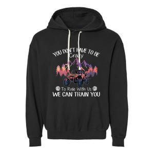 You Don't Have To Be Crazy To Ride With Us SXS UTV Funny Garment-Dyed Fleece Hoodie