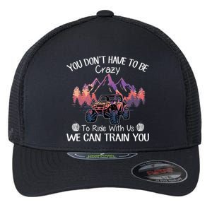 You Don't Have To Be Crazy To Ride With Us SXS UTV Funny Flexfit Unipanel Trucker Cap