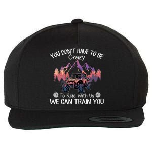 You Don't Have To Be Crazy To Ride With Us SXS UTV Funny Wool Snapback Cap