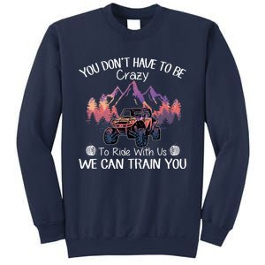 You Don't Have To Be Crazy To Ride With Us SXS UTV Funny Sweatshirt