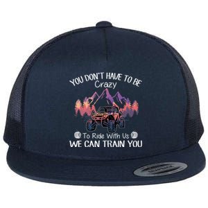 You Don't Have To Be Crazy To Ride With Us SXS UTV Funny Flat Bill Trucker Hat