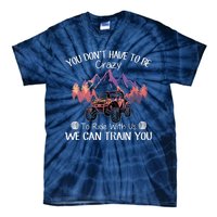 You Don't Have To Be Crazy To Ride With Us SXS UTV Funny Tie-Dye T-Shirt