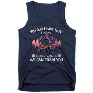 You Don't Have To Be Crazy To Ride With Us SXS UTV Funny Tank Top