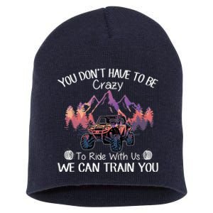 You Don't Have To Be Crazy To Ride With Us SXS UTV Funny Short Acrylic Beanie