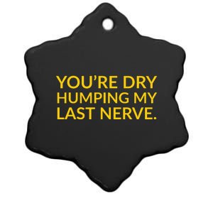 You're Dry Humping My Last Nerve Funny Offensive Saying Ceramic Star Ornament