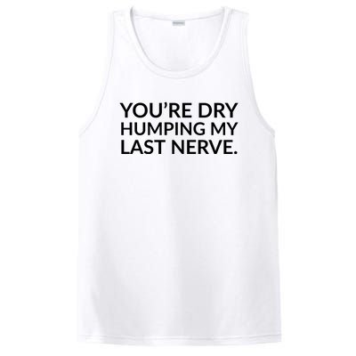 You're Dry Humping My Last Nerve Funny Offensive Saying PosiCharge Competitor Tank