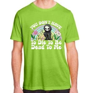 You Dont Have To Die To Be Dead To Me Sarcastic Skeleton Adult ChromaSoft Performance T-Shirt