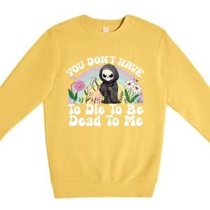 You Dont Have To Die To Be Dead To Me Sarcastic Skeleton Premium Crewneck Sweatshirt