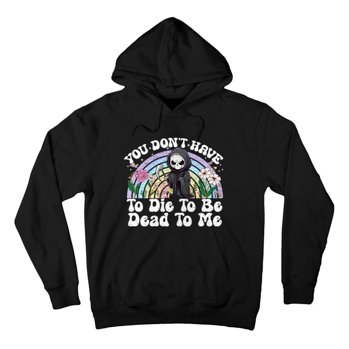 You Dont Have To Die To Be Dead To Me Sarcastic Skeleton Hoodie