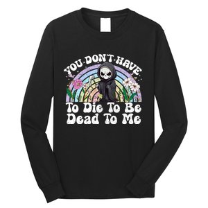 You Dont Have To Die To Be Dead To Me Sarcastic Skeleton Long Sleeve Shirt