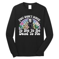 You Dont Have To Die To Be Dead To Me Sarcastic Skeleton Long Sleeve Shirt