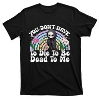 You Dont Have To Die To Be Dead To Me Sarcastic Skeleton T-Shirt