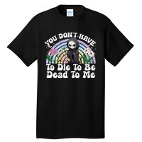 You Dont Have To Die To Be Dead To Me Sarcastic Skeleton Tall T-Shirt