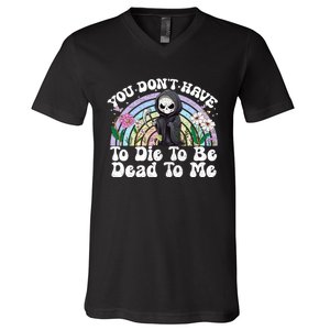 You Dont Have To Die To Be Dead To Me Sarcastic Skeleton V-Neck T-Shirt