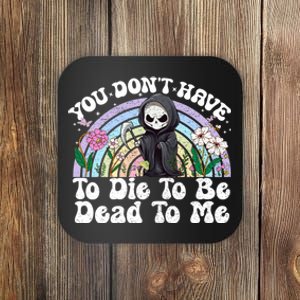 You Dont Have To Die To Be Dead To Me Sarcastic Skeleton Coaster