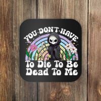 You Dont Have To Die To Be Dead To Me Sarcastic Skeleton Coaster