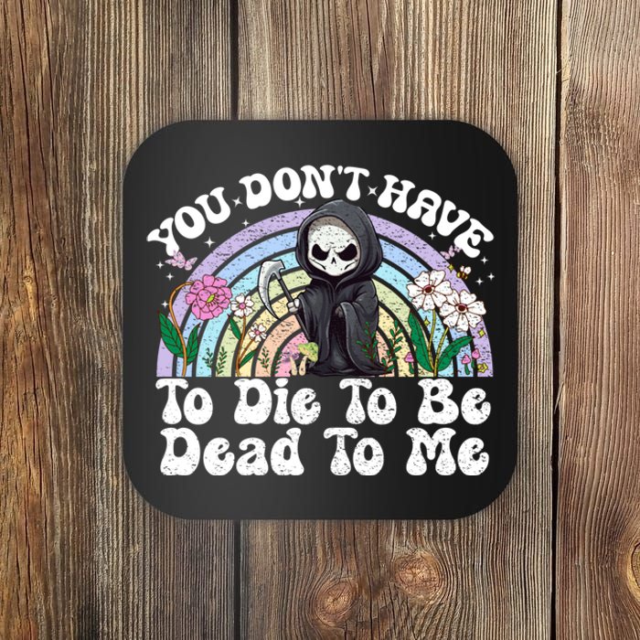 You Dont Have To Die To Be Dead To Me Sarcastic Skeleton Coaster