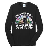 You Dont Have To Die To Be Dead To Me Sarcastic Skeleton Tall Long Sleeve T-Shirt