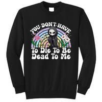 You Dont Have To Die To Be Dead To Me Sarcastic Skeleton Tall Sweatshirt