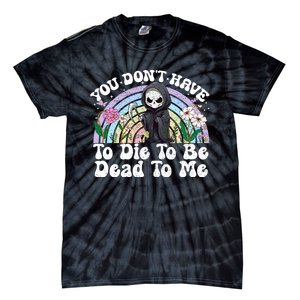 You Dont Have To Die To Be Dead To Me Sarcastic Skeleton Tie-Dye T-Shirt