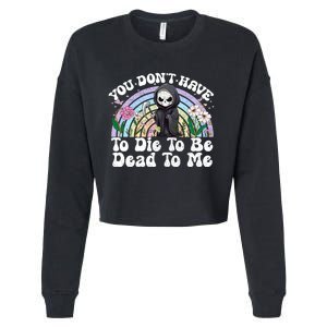 You Dont Have To Die To Be Dead To Me Sarcastic Skeleton Cropped Pullover Crew