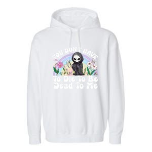 You Dont Have To Die To Be Dead To Me Sarcastic Skeleton Garment-Dyed Fleece Hoodie