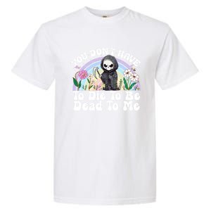 You Dont Have To Die To Be Dead To Me Sarcastic Skeleton Garment-Dyed Heavyweight T-Shirt