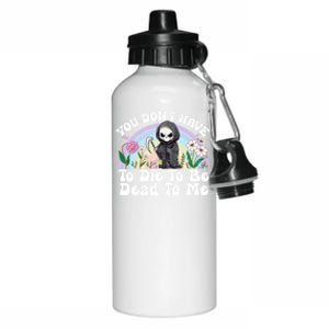 You Dont Have To Die To Be Dead To Me Sarcastic Skeleton Aluminum Water Bottle