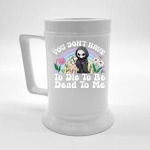 You Dont Have To Die To Be Dead To Me Sarcastic Skeleton Beer Stein