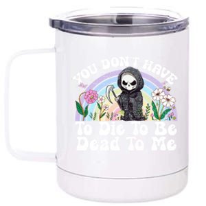 You Dont Have To Die To Be Dead To Me Sarcastic Skeleton 12 oz Stainless Steel Tumbler Cup