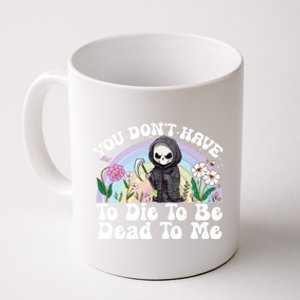 You Dont Have To Die To Be Dead To Me Sarcastic Skeleton Coffee Mug