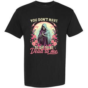 You Dont Have To Die To Be Dead To Me Sarcastic Skeleton Garment-Dyed Heavyweight T-Shirt